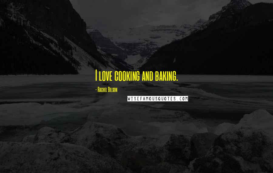 Rachel Bilson Quotes: I love cooking and baking.