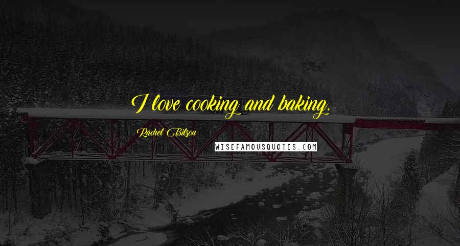 Rachel Bilson Quotes: I love cooking and baking.
