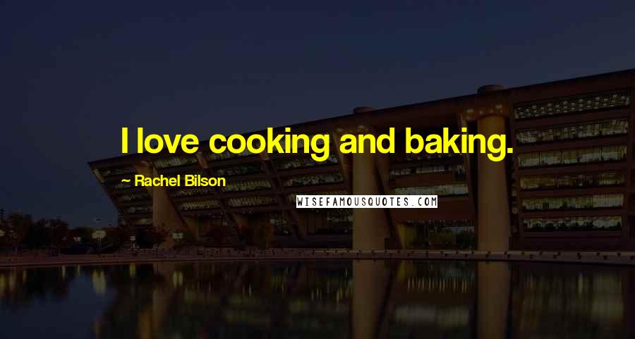 Rachel Bilson Quotes: I love cooking and baking.