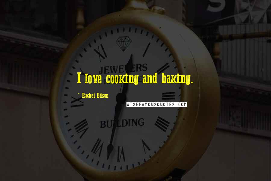 Rachel Bilson Quotes: I love cooking and baking.