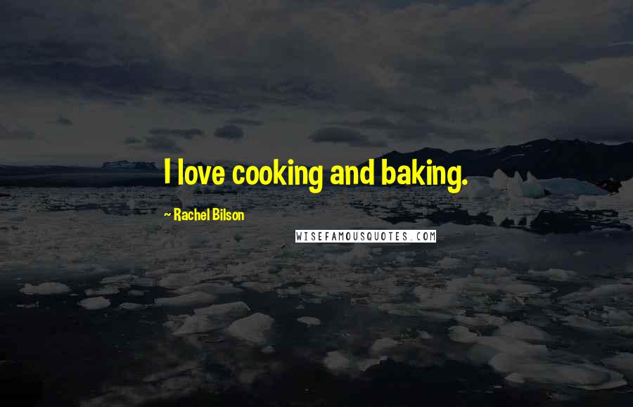 Rachel Bilson Quotes: I love cooking and baking.