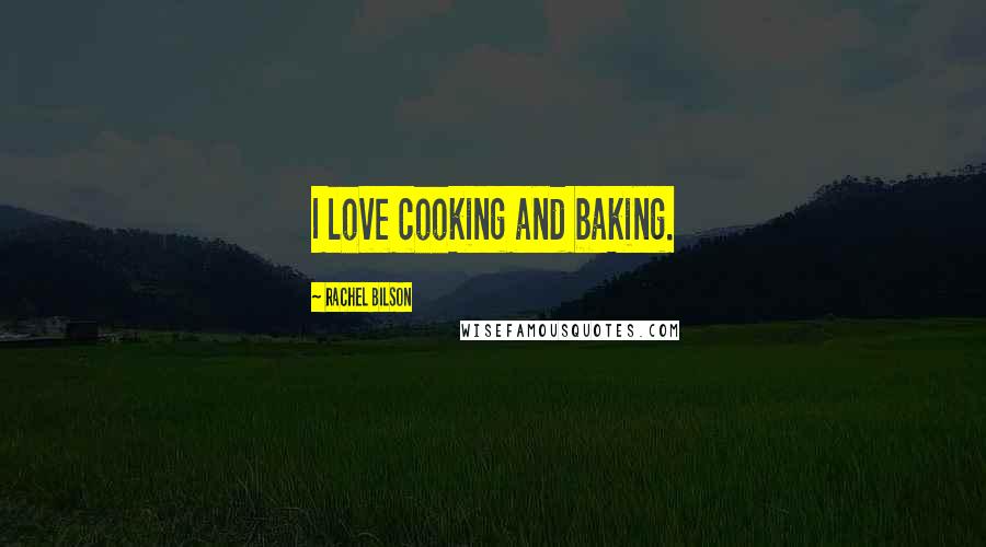 Rachel Bilson Quotes: I love cooking and baking.