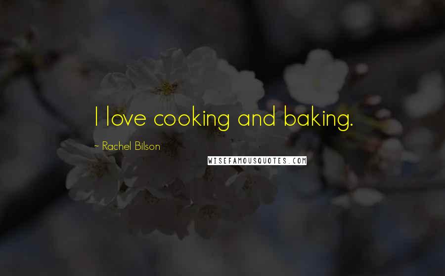 Rachel Bilson Quotes: I love cooking and baking.