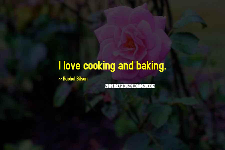 Rachel Bilson Quotes: I love cooking and baking.