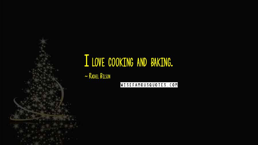 Rachel Bilson Quotes: I love cooking and baking.