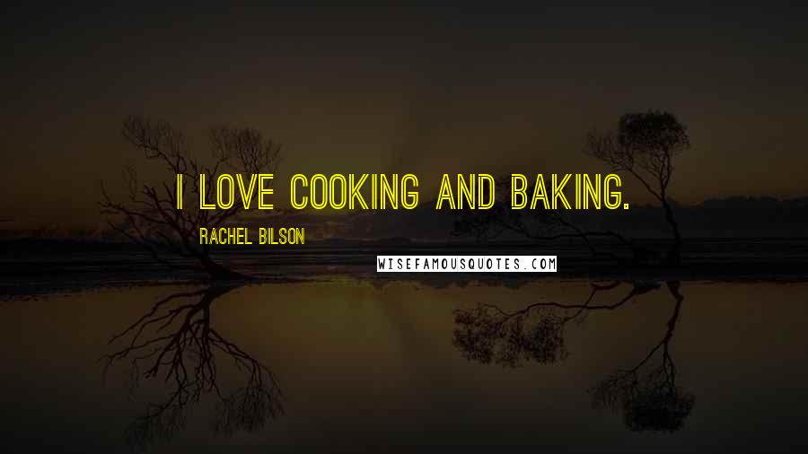 Rachel Bilson Quotes: I love cooking and baking.
