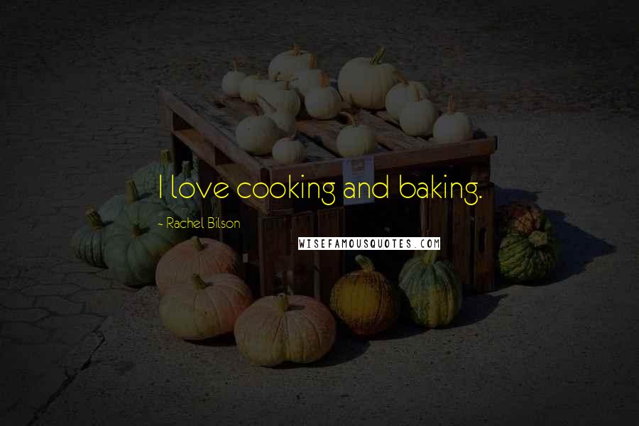 Rachel Bilson Quotes: I love cooking and baking.