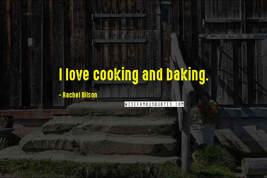 Rachel Bilson Quotes: I love cooking and baking.
