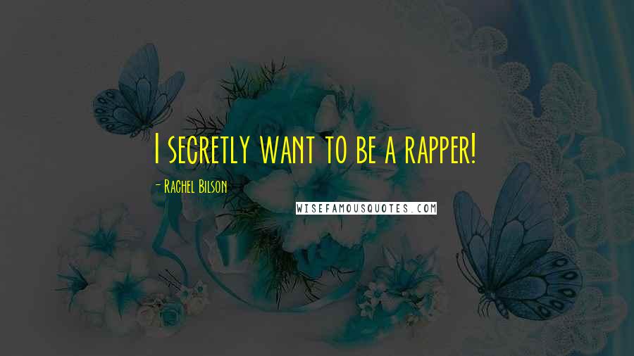 Rachel Bilson Quotes: I secretly want to be a rapper!