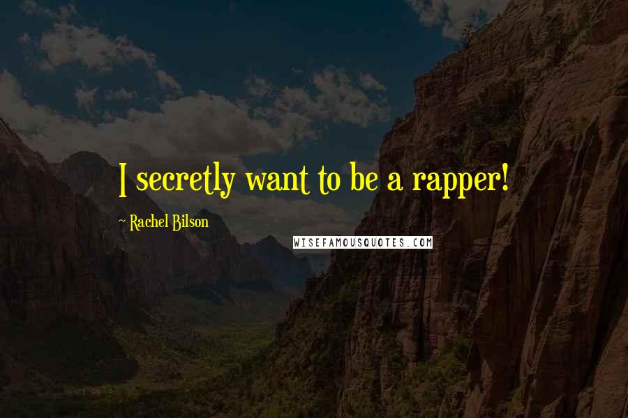 Rachel Bilson Quotes: I secretly want to be a rapper!