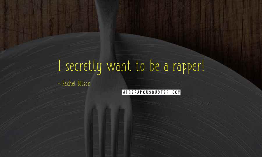 Rachel Bilson Quotes: I secretly want to be a rapper!