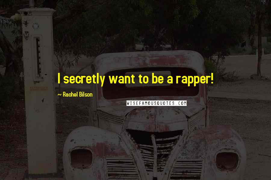 Rachel Bilson Quotes: I secretly want to be a rapper!