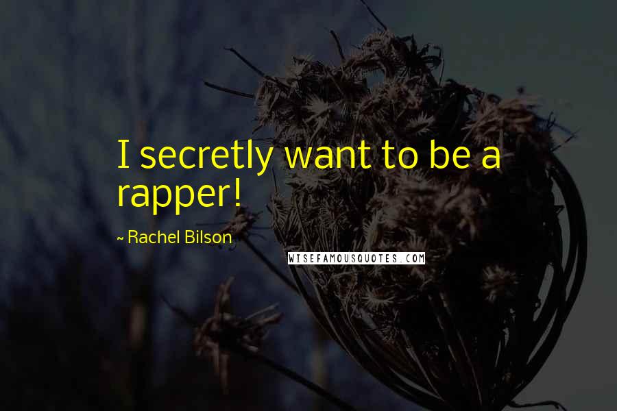 Rachel Bilson Quotes: I secretly want to be a rapper!