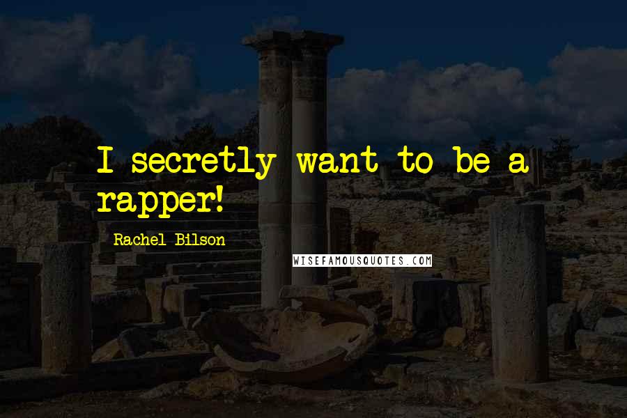 Rachel Bilson Quotes: I secretly want to be a rapper!