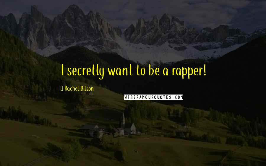 Rachel Bilson Quotes: I secretly want to be a rapper!