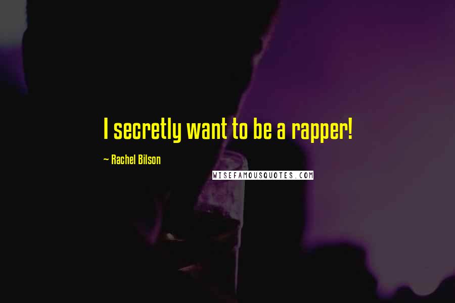 Rachel Bilson Quotes: I secretly want to be a rapper!