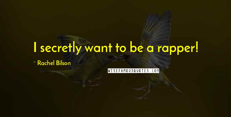 Rachel Bilson Quotes: I secretly want to be a rapper!