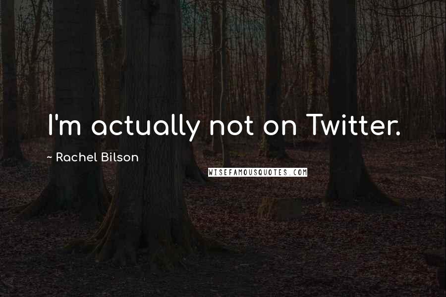 Rachel Bilson Quotes: I'm actually not on Twitter.