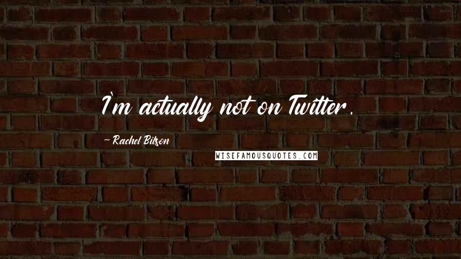 Rachel Bilson Quotes: I'm actually not on Twitter.