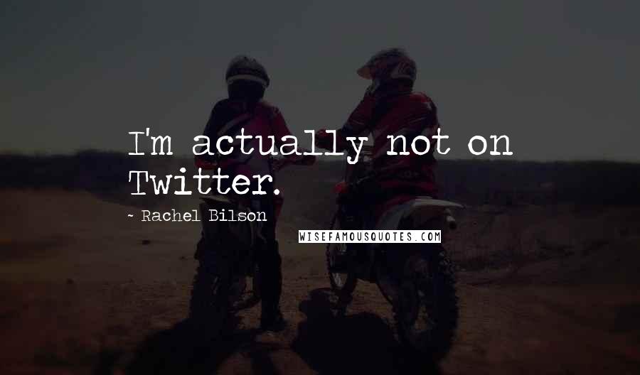 Rachel Bilson Quotes: I'm actually not on Twitter.