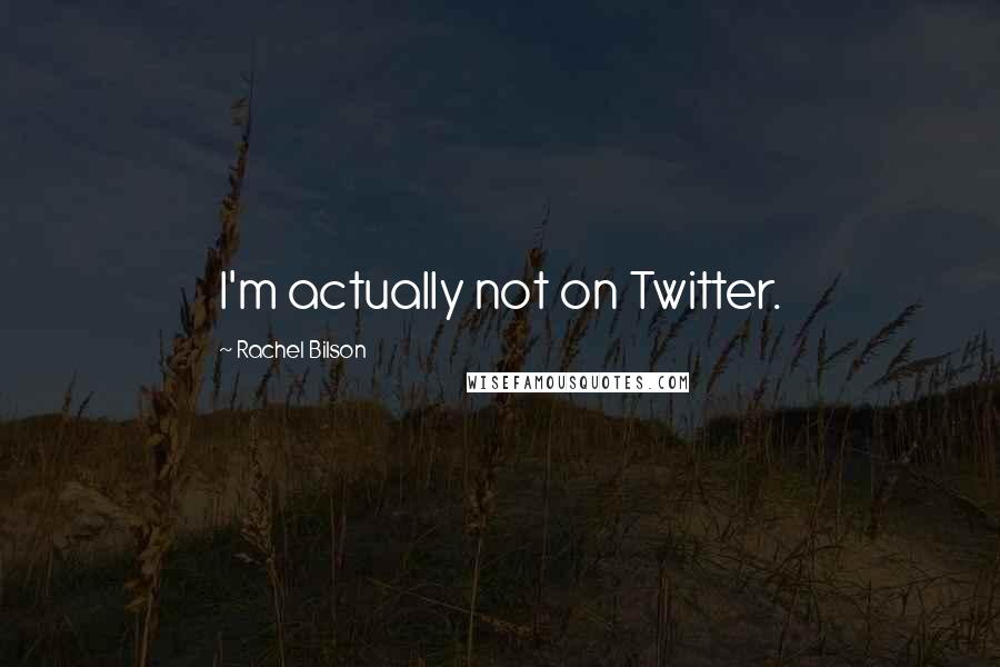 Rachel Bilson Quotes: I'm actually not on Twitter.