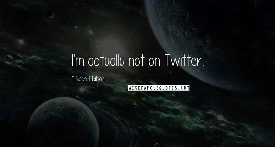 Rachel Bilson Quotes: I'm actually not on Twitter.