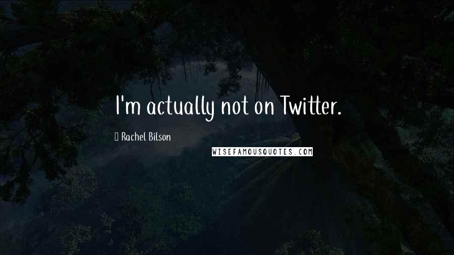 Rachel Bilson Quotes: I'm actually not on Twitter.