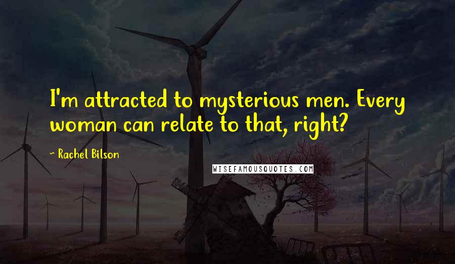 Rachel Bilson Quotes: I'm attracted to mysterious men. Every woman can relate to that, right?