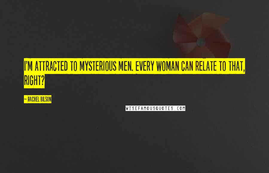 Rachel Bilson Quotes: I'm attracted to mysterious men. Every woman can relate to that, right?