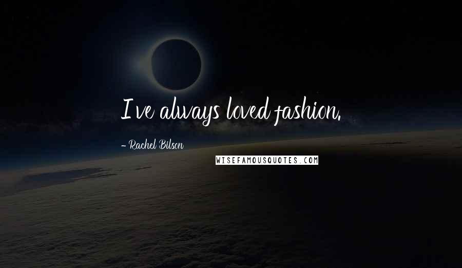 Rachel Bilson Quotes: I've always loved fashion.