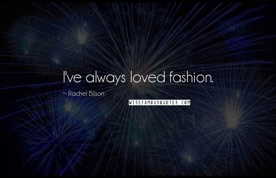 Rachel Bilson Quotes: I've always loved fashion.