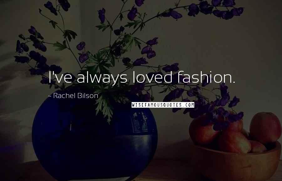 Rachel Bilson Quotes: I've always loved fashion.