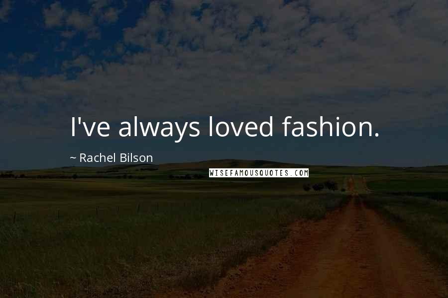 Rachel Bilson Quotes: I've always loved fashion.