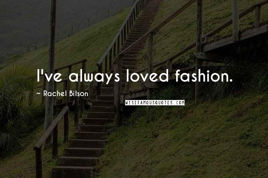 Rachel Bilson Quotes: I've always loved fashion.