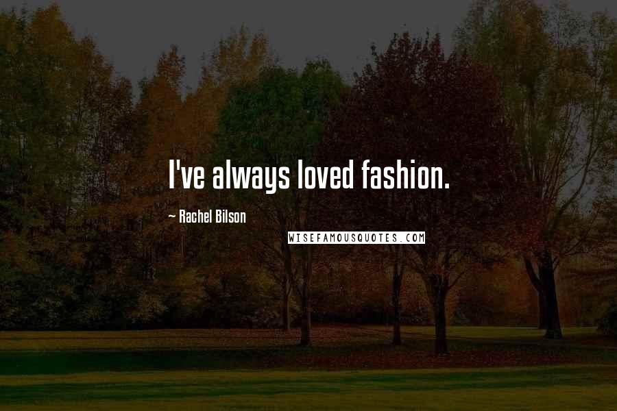 Rachel Bilson Quotes: I've always loved fashion.