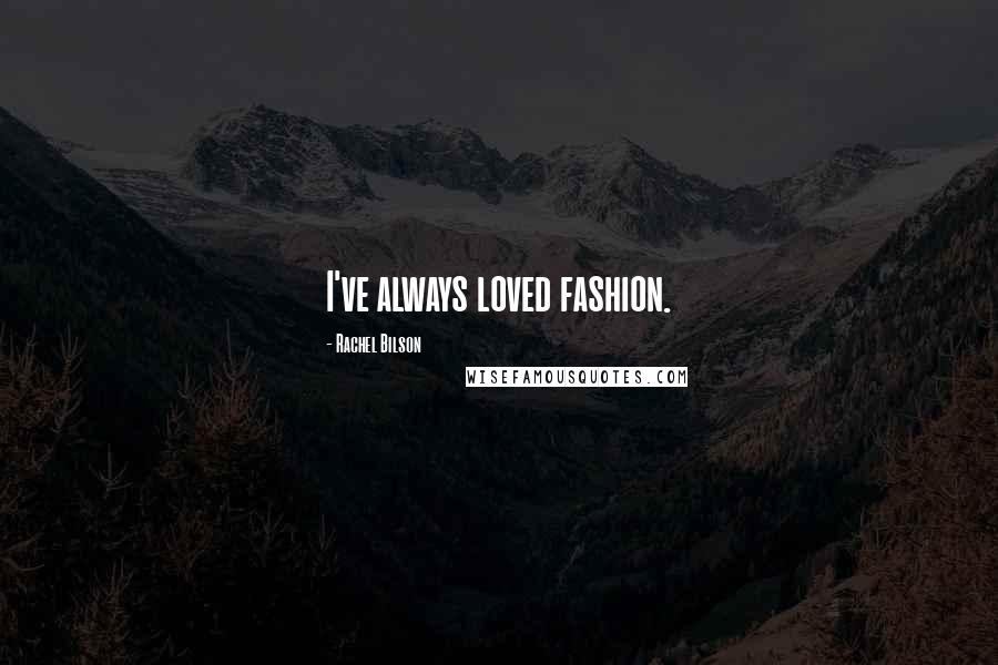 Rachel Bilson Quotes: I've always loved fashion.