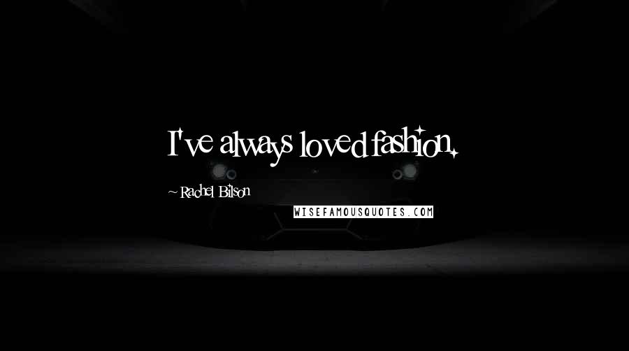 Rachel Bilson Quotes: I've always loved fashion.