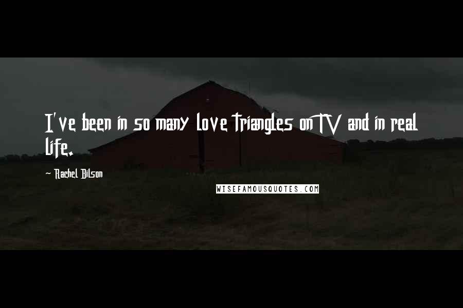 Rachel Bilson Quotes: I've been in so many love triangles on TV and in real life.