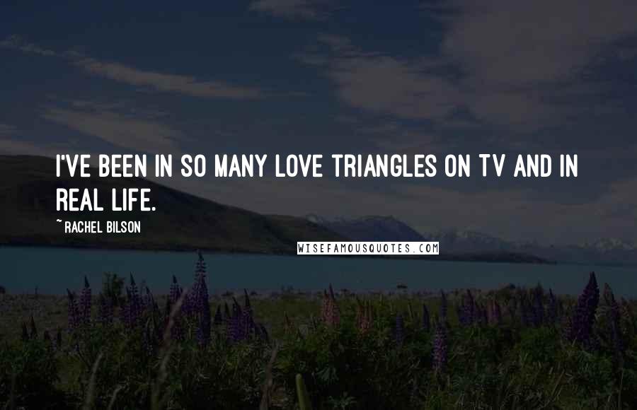 Rachel Bilson Quotes: I've been in so many love triangles on TV and in real life.