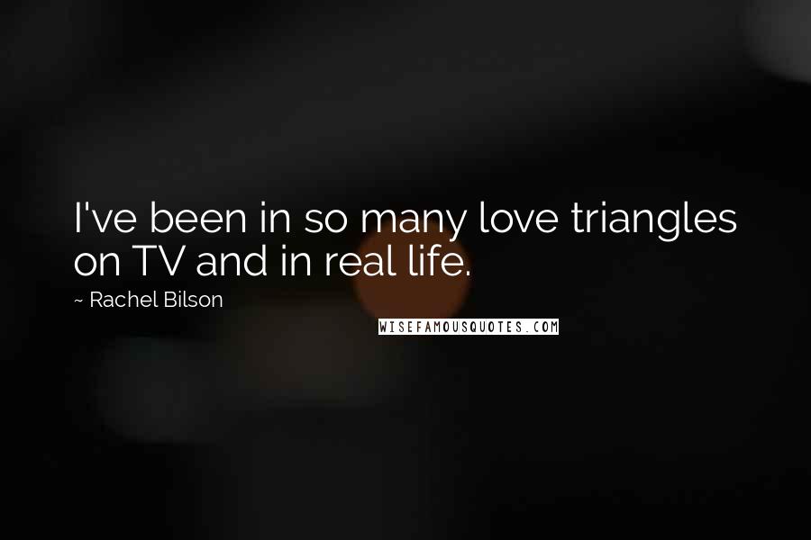 Rachel Bilson Quotes: I've been in so many love triangles on TV and in real life.