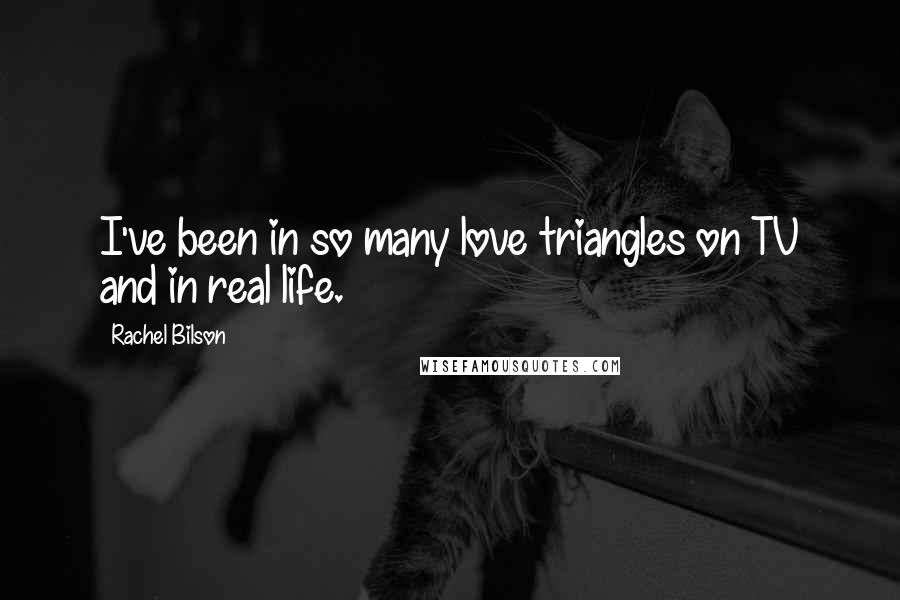 Rachel Bilson Quotes: I've been in so many love triangles on TV and in real life.