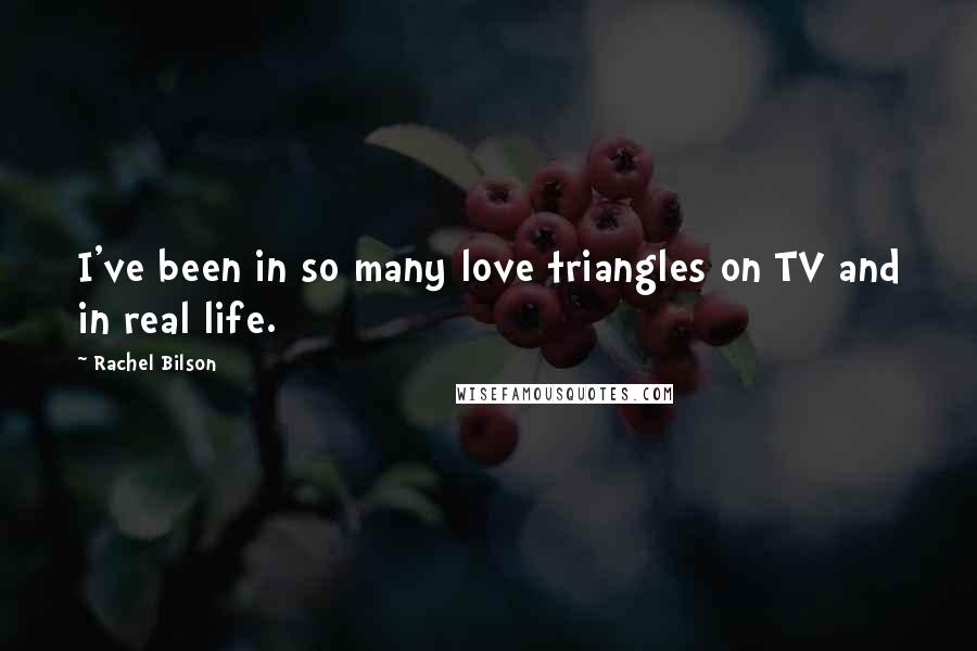 Rachel Bilson Quotes: I've been in so many love triangles on TV and in real life.