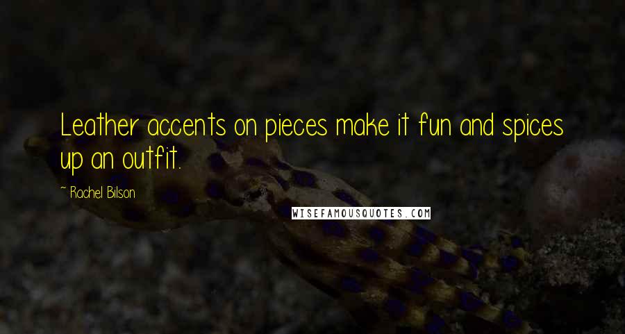 Rachel Bilson Quotes: Leather accents on pieces make it fun and spices up an outfit.
