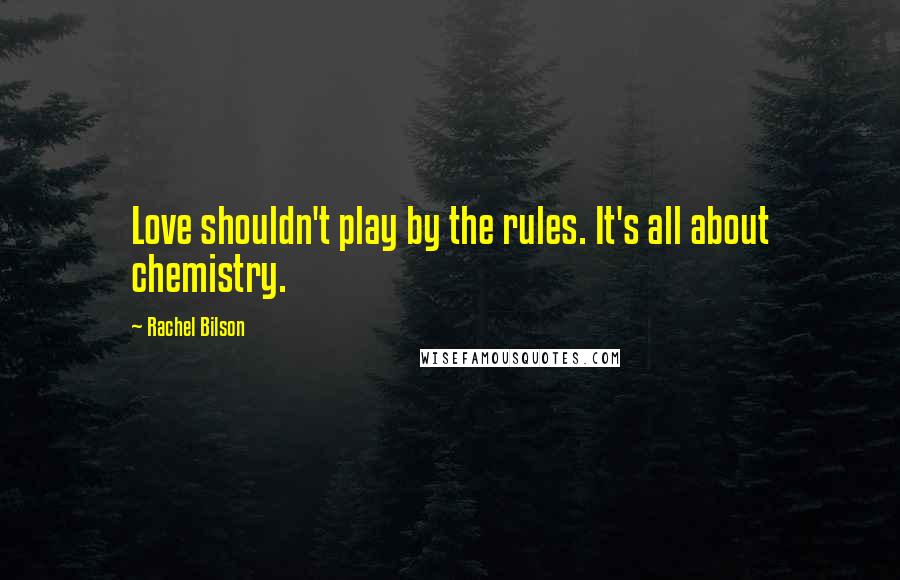 Rachel Bilson Quotes: Love shouldn't play by the rules. It's all about chemistry.