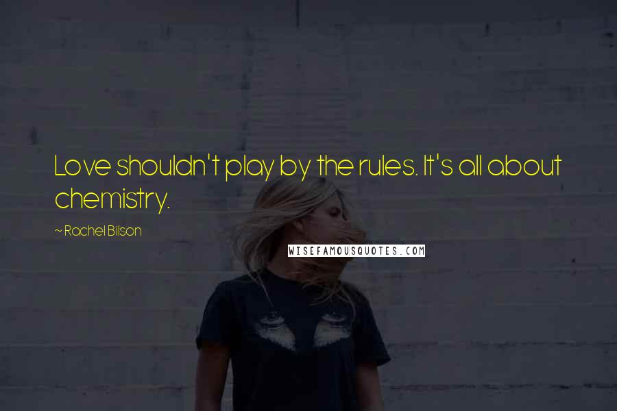 Rachel Bilson Quotes: Love shouldn't play by the rules. It's all about chemistry.