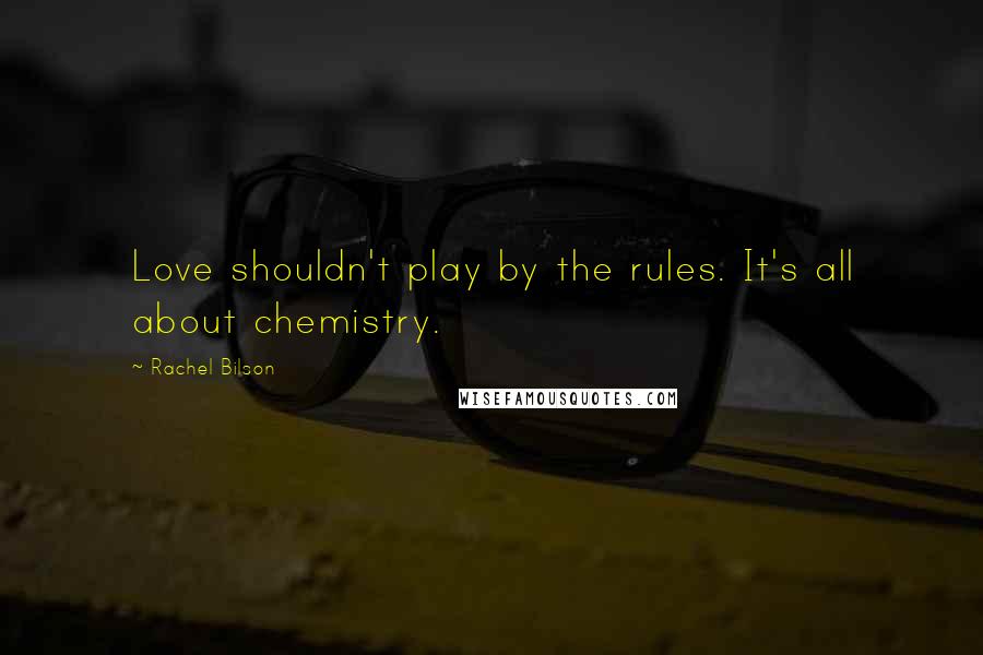 Rachel Bilson Quotes: Love shouldn't play by the rules. It's all about chemistry.