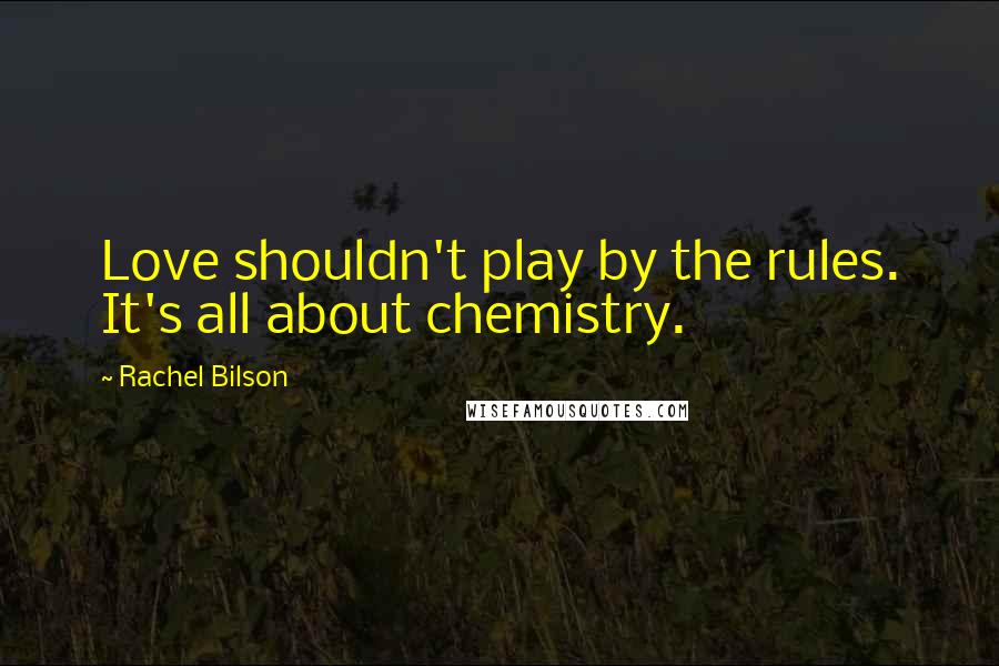 Rachel Bilson Quotes: Love shouldn't play by the rules. It's all about chemistry.