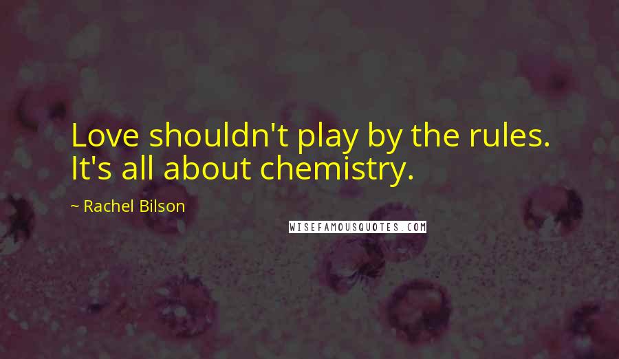 Rachel Bilson Quotes: Love shouldn't play by the rules. It's all about chemistry.