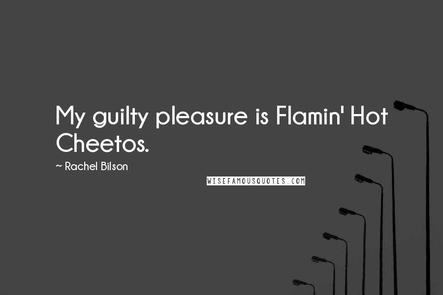 Rachel Bilson Quotes: My guilty pleasure is Flamin' Hot Cheetos.