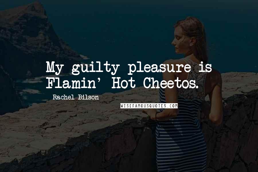 Rachel Bilson Quotes: My guilty pleasure is Flamin' Hot Cheetos.
